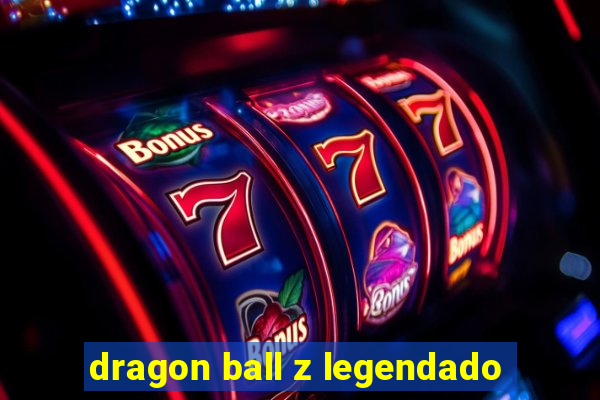 dragon ball z legendado